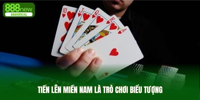 Tiến lên miền Nam là trò chơi biểu tượng